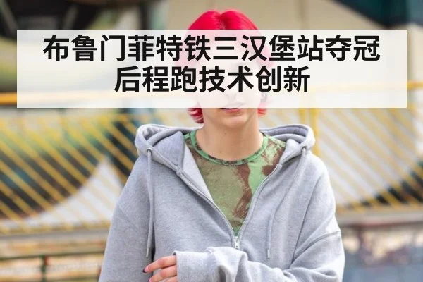布鲁门菲特铁三汉堡站夺冠后程跑技术创新